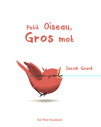 PETIT OISEAU, GROS MOT