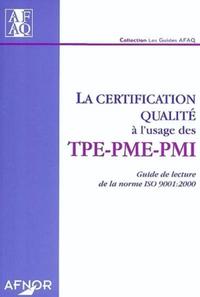 LA CERTIFICATION QUALITE A L'USAGE DES TPE-PME-PMI.GUIDE DE LA LECTURE ISO 9001