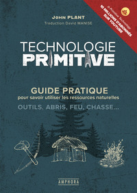 TECHNOLOGIE PRIMITIVE - GUIDE PRATIQUE POUR SAVOIR UTILISER LES RESSOURCES NATURELLES