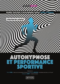 AUTOHYPNOSE ET PERFORMANCE SPORTIVE - MANUEL PRATIQUE D'ENTRAINEMENT MENTAL - MANUEL PRATIQUE D'ENTR