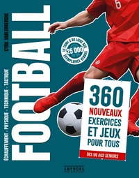 Football - 360 nouveaux exercices et jeux pour tous