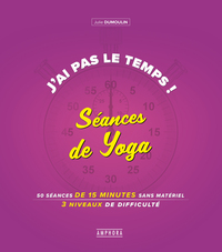 J'AI PAS LE TEMPS ! SEANCES DE YOGA - 50 SEANCES DE 15 MINUTES SANS MATERIEL 4 NIVEAUX DE DIFFICULTE