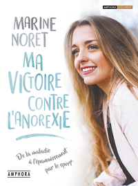 MA VICTOIRE CONTRE L'ANOREXIE - DE LA MALADIE A L'EPANOUISSEMENT PAR LE SPORT