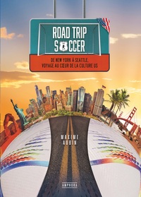 ROAD TRIP SOCCER - DE NEW YORK CITY A SEATTLE, VOYAGE AU COEUR DE LA CULTURE US