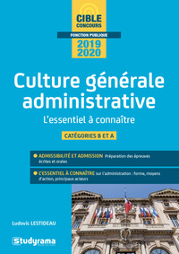 LA CULTURE GENERALE ADMINISTRATIVE - L'ESSENTIEL A CONNAITRE EN 80 FICHES - CATEGORIES B ET A - 2019