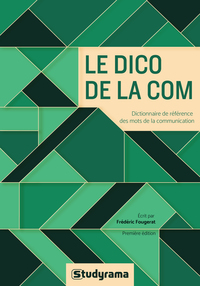 LE DICO DE LA COM - DICTIONNAIRE DE REFERENCE DES MOTS DE LA COMMUNICATION