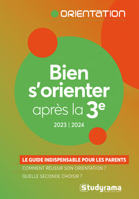 ORIENTATION - BIEN S'ORIENTER APRES LA 3E - LE GUIDE INDISPENSABLE POUR LES PARENTS