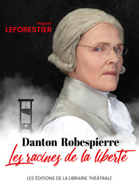 Danton / Robespierre, les racines de la liberté