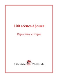 100 scènes à jouer : répertoire critique