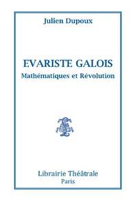 Evariste Galois, mathématiques et révolution