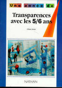 TRANSPARENCES AVEC LES 5/6 ANS PEDAGOGIE COLL. UNE ANNEE DE