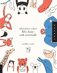 ILLUSTRATION SCHOOL: LET'S DRAW CUTE ANIMALS /ANGLAIS