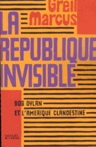 LA REPUBLIQUE INVISIBLE - BOB DYLAN ET L'AMERIQUE CLANDESTINE