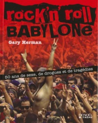 ROCK'N' ROLL BABYLONE - 50 ANS DE SEXE, DE DROGUES ET DE TRAGEDIES