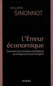 L'ERREUR ECONOMIQUE - COMMENT ECONOMISTES ET POLITIQUES SE TROMPENT ET NOUS TROMPENT