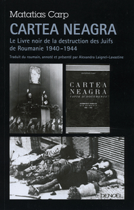 CARTEA NEAGRA - LE LIVRE NOIR DE LA DESTRUCTION DES JUIFS DE ROUMANIE (1940-1944)