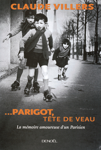 ... PARIGOT, TETE DE VEAU - LA MEMOIRE AMOUREUSE D'UN PARISIEN