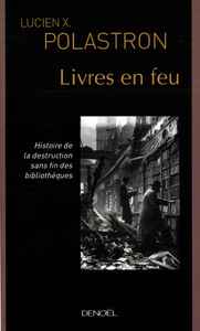 LIVRES EN FEU - HISTOIRE DE LA DESTRUCTION SANS FIN DES BIBLIOTHEQUES