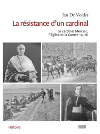 LA RESISTANCE D'UN CARDINAL - LE CARDINAL MERCIER, L'EGLISE ET LA GUERRE 14-18