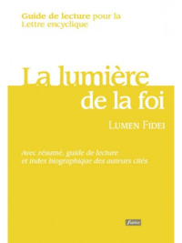 LA LUMIERE DE LA FOI, LUMEN FIDEI - GUIDE DE LECTURE