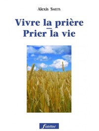 PRIER LA VIE - VIVRE LA PRIERE