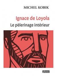 Ignace de Loyola, le pèlerinage intérieur