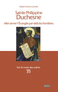 SAINTE PHILIPPINE DUCHESNE - ALLER SEMER L'EVANGILE PAR-DELA LES FRONTIERES