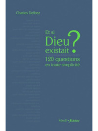 ET SI DIEU EXISTAIT ? - 120 QUESTIONS EN TOUTE SIMPLICITE
