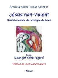 JESUS NON-VIOLENT, NOUVELLE LECTURE DE L'EVANGILE DE MARC - TOME 1 : CHANGER NOTRE REGARD