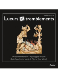 LUEURS ET TREMBLEMENTS - UN COMMENTAIRE DE L'APOCALYPSE DE JEAN ILLUSTRE PAR LE MANUSCRIT DE NAMUR (