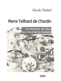PIERRE TEILHARD DE CHARDIN - UN HOMME DE DIEU AU COEUR DE LA MATIERE