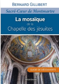 LA MOSAIQUE DE LA CHAPELLE DES JESUITES - SACRE COEUR DE MONTMARTRE. GUIDE DE DECOUVERTE