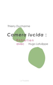 Camera lucida : entretien avec Hugo Latulippe