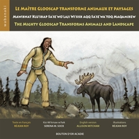 LE MAITRE GLOOSCAP TRANSFORME ANIMAUX ET PAYSAGES / MAWIKNAT KLU'SKAP SA'SE'WO'LAJI WI'SIK - AQQ SA'