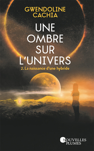 UNE OMBRE SUR L'UNIVERS TOME 2 - NAISSANCE D'UNE HYBRIDE