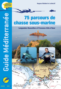 GUIDE MEDITERRANEE, 75 parcours de chasse sous-marine / Languedoc-Roussillon et Provence-Côte d'Azur