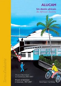 Alucam, un destin africain - 50 ans d'aluminium au Cameroun, 1957-2007