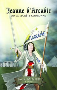 Jeanne d'Arcadie ou la secrète couronne, thriller historique Jeanne d'Arc Templiers Ordre de Sion