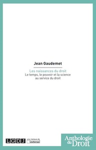 LES NAISSANCES DU DROIT - LE TEMPS, LE POUVOIR ET LA SCIENCE AU SERVICE DU DROIT