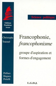 FRANCOPHONIE, FRANCOPHONISME. GROUPE D'ASPIRATION ET FORMES D'ENGAGEMENT. (COLL.