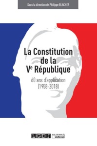 LA CONSTITUTION DE LA VE REPUBLIQUE : 60 ANS D'APPLICATION (1958-2018)