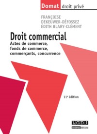 DROIT COMMERCIAL - 11EME EDITION - ACTES DE COMMERCE, FONDS DE COMMERCE, COMMERCANTS, CONCURRENCE