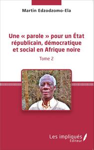 Une « parole » pour un État républicain, démocratique et social en Afrique noire (Tome 2)