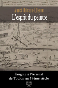 L'ESPRIT DU PEINTRE - ENIGME A L'ARSENAL DE TOULON AU 17EME SIECLE