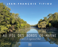 AU FIL DES BORDS DE MARNE - D HIER A AUJOURD HUI