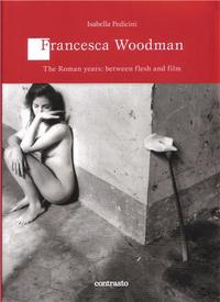 Francesca Woodman - The Roman Years: Between Flesh and Films /anglais