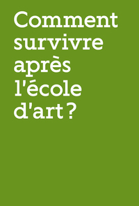 COMMENT SURVIVRE APRES L'ECOLE D'ART ?