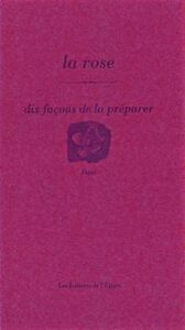 LA ROSE, DIX FACONS DE LA PREPARER