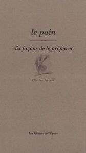 LE PAIN, DIX FACONS DE LE PREPARER