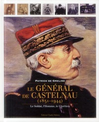 LE GENERAL DE CASTELNAU (1851-1944) - LE SOLDAT, L'HOMME, LE CHRETIEN